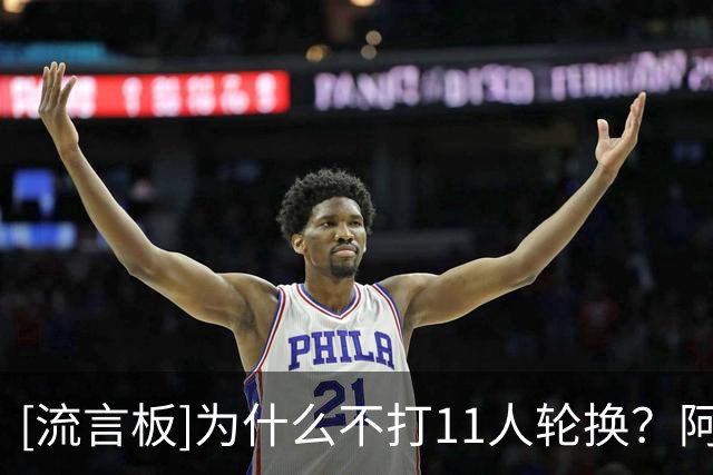 [流言板]为什么不打11人轮换？阿德尔曼：我们花了一小时讨论第十人